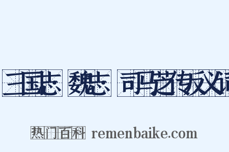 三国志·魏志·司马芝传反义词是什么意思的图片